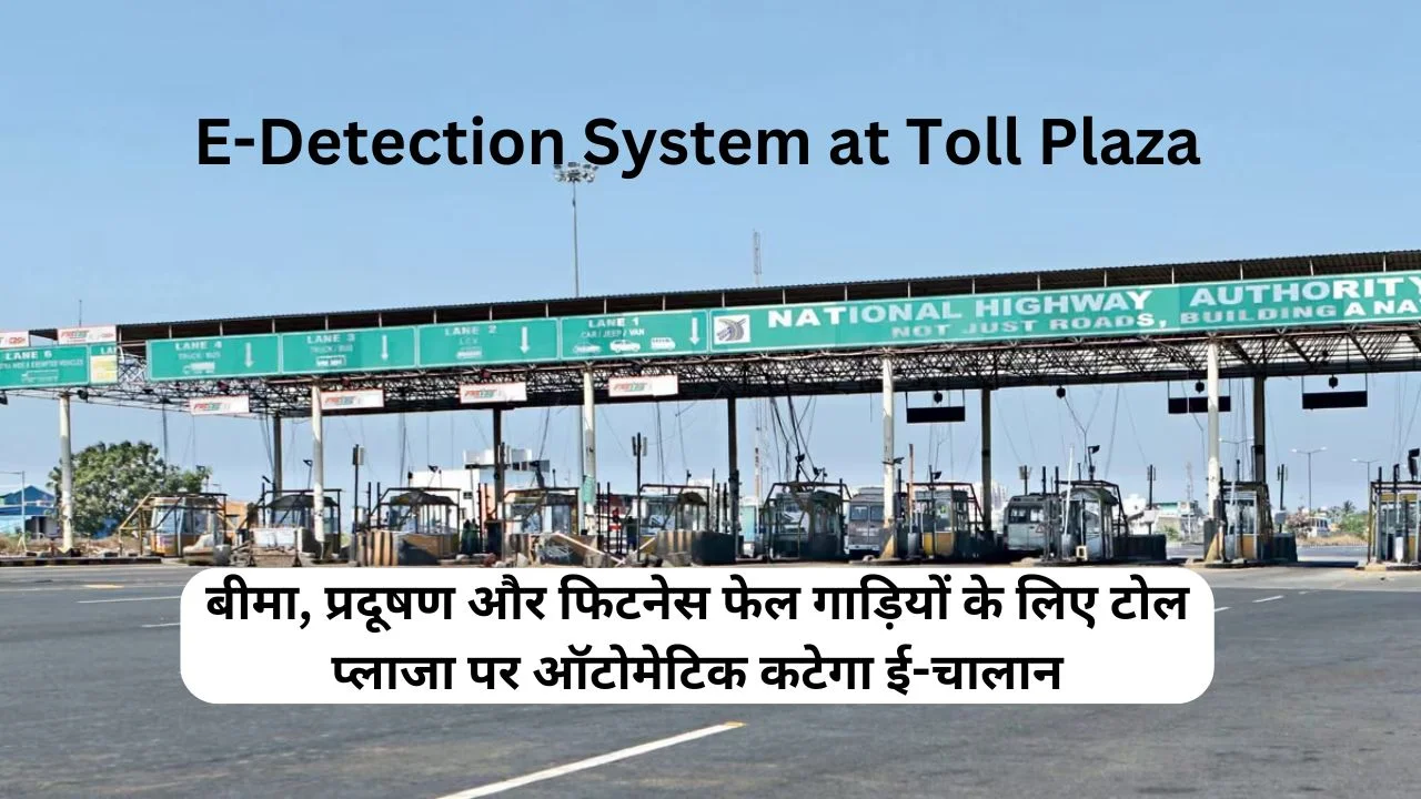 E-Detection System at Toll Plaza E-challan will be automatically deducted at toll plaza for vehicles failing insurance, pollution and fitness