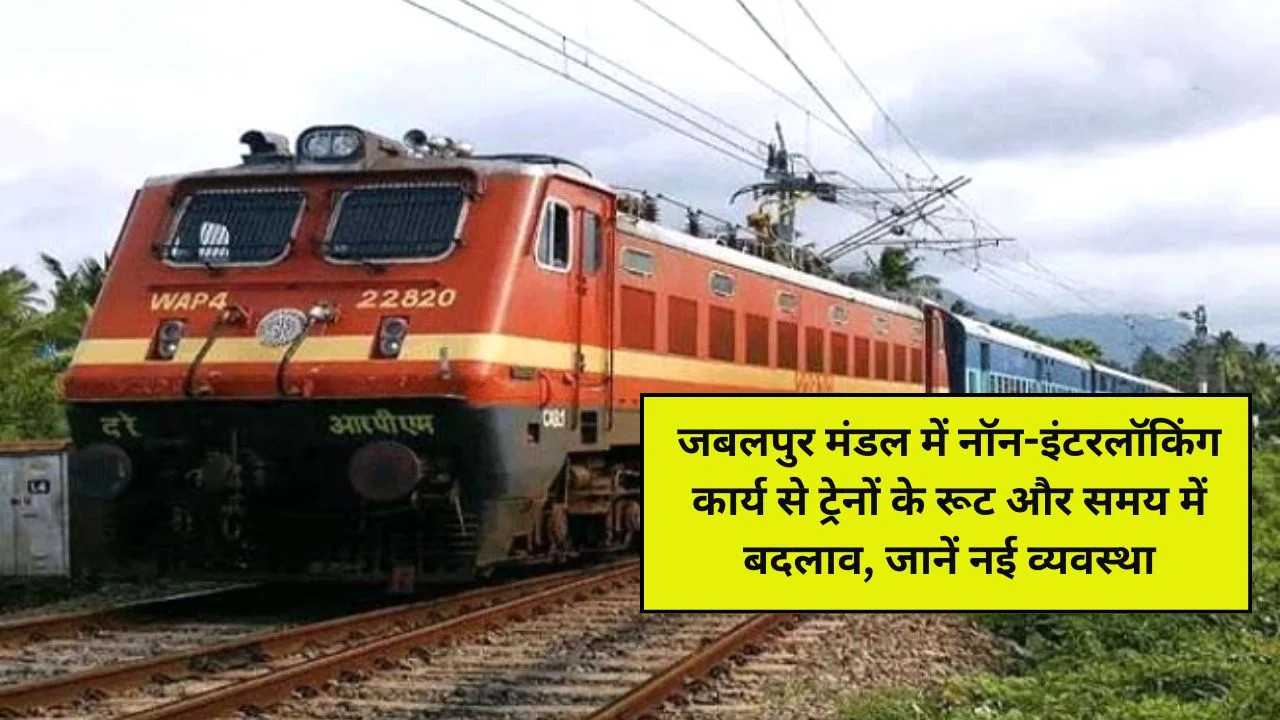 Changes in routes and timings of trains due to non-interlocking work in Jabalpur division